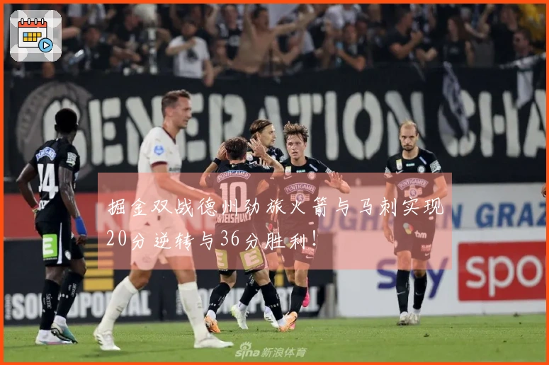 掘金双战德州劲旅火箭与马刺实现20分逆转与36分胜利！