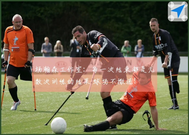 杨瀚森工作室：每一次结束都是无数次训练的结果 球场不撒谎！