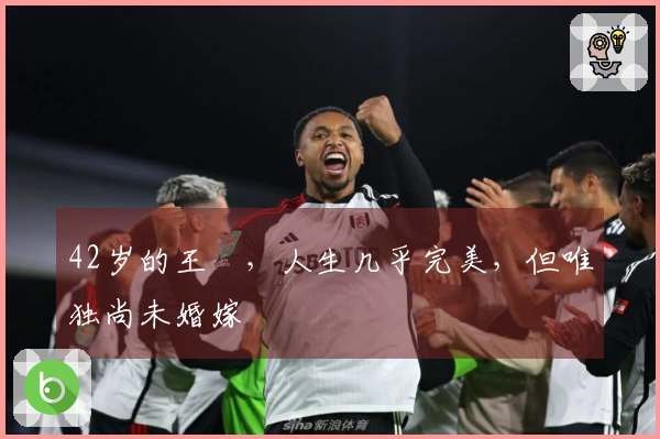 42岁的王濛，人生几乎完美，但唯独尚未婚嫁