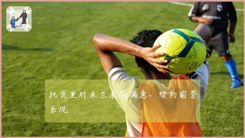 托莫里对米兰表现满意，续约前景乐观